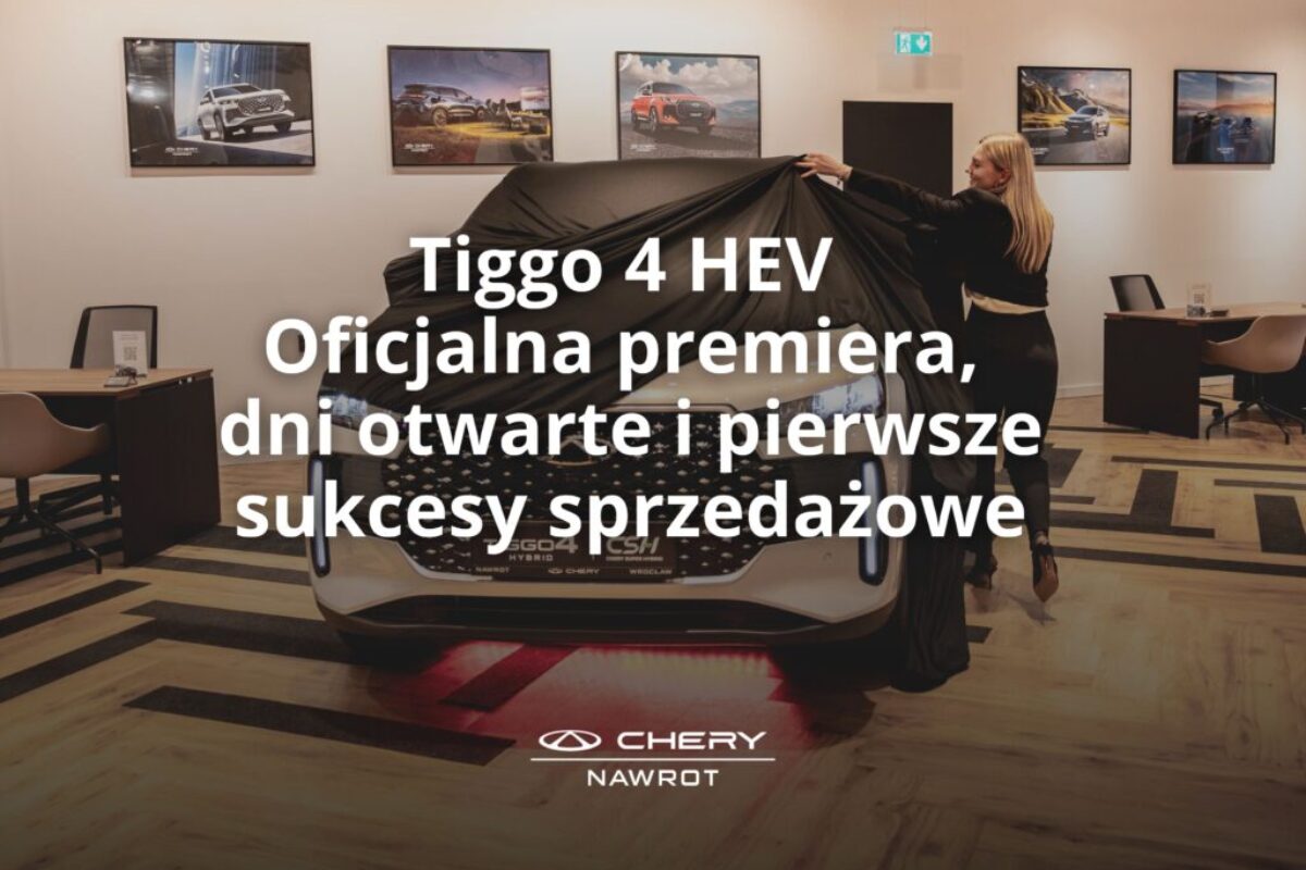 Tiggo 4 HEV. Oficjalna premiera, dni otwarte i&nbsp;pierwsze sukcesy sprzedażowe w&nbsp;Chery Nawrot. 